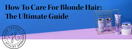 How To Care For Blonde Hair: The Ultimate Guide