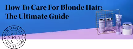 How To Care For Blonde Hair: The Ultimate Guide