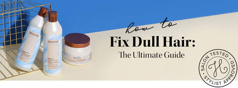 How To Fix Dull Hair: The Ultimate Guide